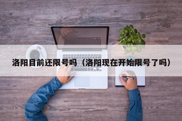 洛阳目前还限号吗（洛阳现在开始限号了吗）
