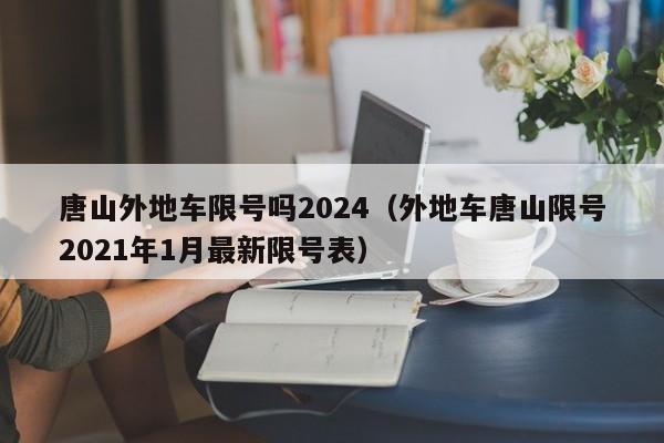 唐山外地车限号吗2024（外地车唐山限号2021年1月最新限号表）