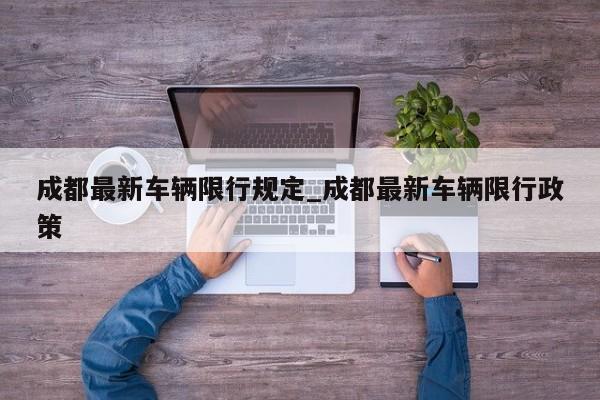 成都最新车辆限行规定_成都最新车辆限行政策