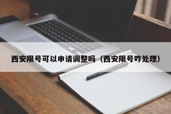 西安限号可以申请调整吗（西安限号咋处理）
