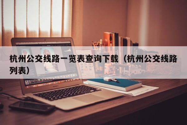 杭州公交线路一览表查询下载（杭州公交线路列表）