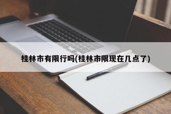 桂林市有限行吗(桂林市限现在几点了)