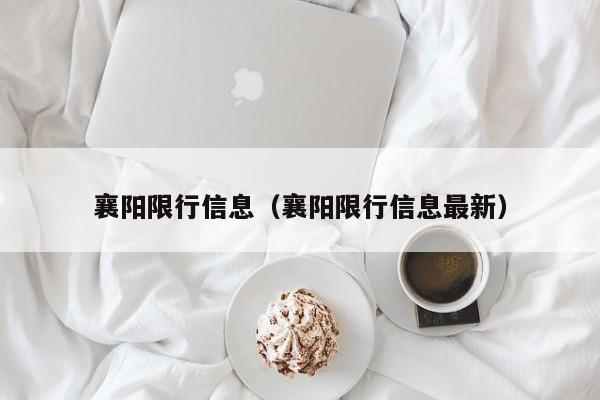 襄阳限行信息（襄阳限行信息最新）