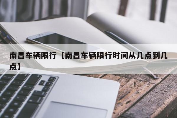 南昌车辆限行【南昌车辆限行时间从几点到几点】